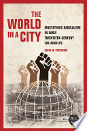 The world in a city : multiethnic radicalism in early twentieth-century Los Angeles /