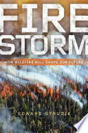 Firestorm : how wildfire will shape our future / Edward Struzik.