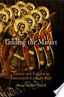 Gilding the market : luxury and fashion in fourteenth-century Italy /