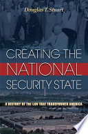 Creating the national security state : a history of the law that transformed America / Douglas T. Stuart.