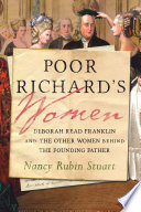 Poor Richard's women : Deborah Read Franklin and the other women behind the Founding Father / Nancy Rubin Stuart.