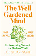 The well gardened mind : rediscovering nature in the modern world / Sue Stuart-Smith.