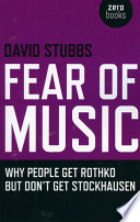 Fear of music : why people get Rothko but don't get Stockhausen /