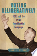 Voting deliberatively : FDR and the 1936 presidential campaign / Mary E. Stuckey.