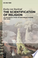 The scientification of religion : an historical study of discursive change, 1800-2000 /