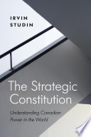 The strategic constitution : understanding Canadian power in the world / Irvin Studin.