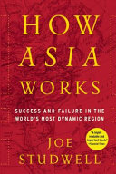 How Asia works : success and failure in the world's most dynamic region /