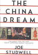 The China dream : the quest for the last great untapped market on earth / Joe Studwell.