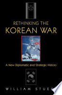 Rethinking the Korean War : a new diplomatic and strategic history / William Stueck.