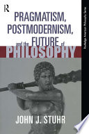 Pragmatism, postmodernism, and the future of philosophy /