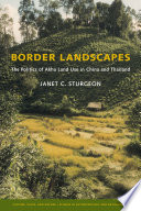 Border landscapes : the politics of Akha land use in China and Thailand /