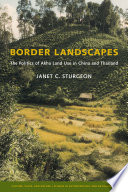 Border landscapes the politics of Akha land use in China and Thailand /