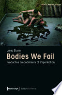 Bodies We Fail : Productive Embodiments of Imperfection /