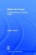 Within her power : propertied women in colonial Virginia / Linda L. Sturtz.