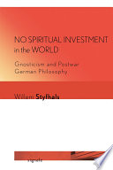 No spiritual investment in the world : gnosticism and postwar German philosophy /