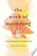 The work of mothering : globalization and the Filipino diaspora / Harrod J. Suarez.
