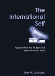 The international self : psychoanalysis and the search for Israeli-Palestinian peace / Mira M. Sucharov.