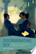Discriminating sex : white leisure and the making of the American "Oriental" / Amy Suey.