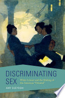 Discriminating sex : white leisure and the making of the American "Oriental" / Amy Sueyoshi.