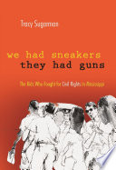 We had sneakers, they had guns : the kids who fought for civil rights in Mississippi / Tracy Sugarman.
