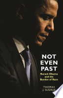 Not even past : Barack Obama and the burden of race / Thomas J. Sugrue.