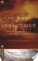 Origins of the urban crisis : race and inequality in postwar Detroit / Thomas J. Sugrue.