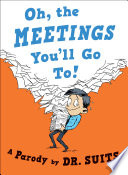 Oh, the meetings you'll go to! : a parody / by Dr. Suits ; with illustrations by Zohar Lazar ; creative direction by Christopher Sergio.
