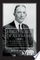 Hugo Black of Alabama : how his roots and early career shaped the great champion of the Constitution / Steve Suitts.