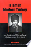 Islam in modern Turkey an intellectual biography of Bediuzzaman Said Nursi / Sukran Vahide ; edited and with an introduction by Ibrahim M. Abu-Rabi.
