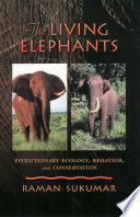 The living elephants : evolutionary ecology, behavior, and conservation / by Raman Sukumar.