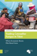 Trading caterpillar fungus in Tibet : when economic boom hits rural area /