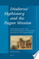 Diodorus' mythistory and the pagan mission : historiography and culture-heroes in the first pentad of the Bibliotheke / by Iris Sulimani.