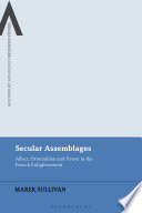 Secular assemblages : affect, Orientalism and power in the French Enlightenment / Marek Sullivan.