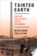 Tainted earth : smelters, public health, and the environment /