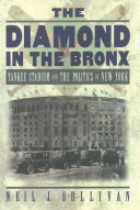 The diamond in the Bronx : Yankee Stadium and the politics of New York /