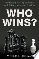 Who wins? : predicting strategic success and failure in armed conflict / Patricia L. Sullivan.