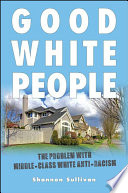 Good white people : the problem with middle-class white anti-racism / Shannon Sullivan.