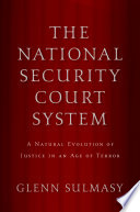 The national security court system : a natural evolution of justice in an age of terror / Glenn Sulmasy.