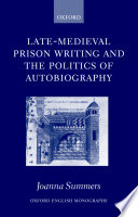 Late-medieval prison writing and the politics of autobiography / Joanna Summers.