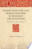 Divine scripture and human emotion in Maximus the Confessor : exegesis of the human heart /