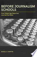 Before journalism schools : how Gilded Age reporters learned the rules /