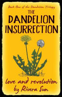 The dandelion insurrection : love and revolution / by Rivera Sun.