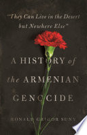 "They can live in the desert but nowhere else" : a history of the Armenian genocide /