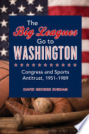 The big leagues go to Washington : Congress and sports antitrust, 1951-1989 /