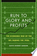 Run to glory & profits : the economic rise of the NFL during the 1950s /