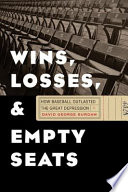 Wins, losses, and empty seats how baseball outlasted the Great Depression / David George Surdam.