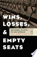 Wins, losses, and empty seats : how baseball outlasted the Great Depression / David George Surdam.