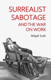 Surrealist sabotage and the war on work / Abigail Susik.