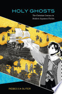 Holy ghosts : the Christian century in modern Japanese fiction /