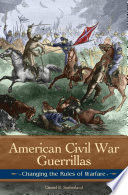 American Civil War guerrillas : changing the rules of warfare / Daniel E. Sutherland.